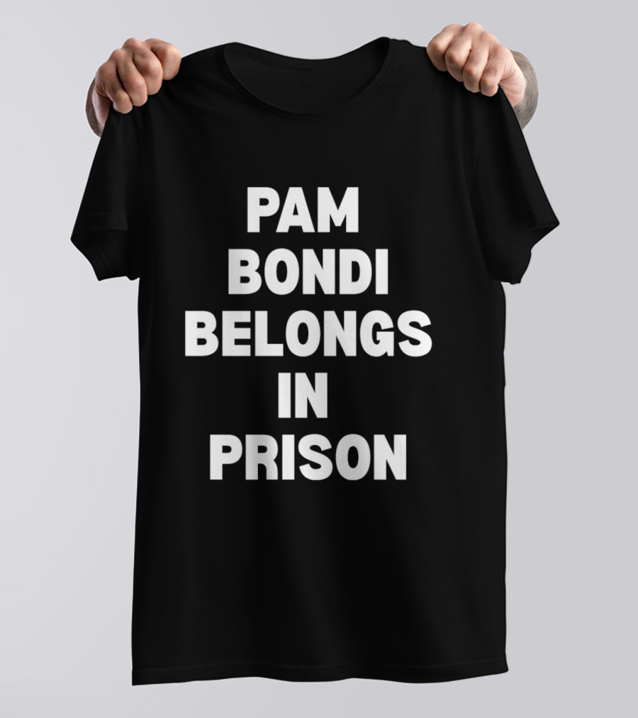 Pam Bondi Belongs In Prison T-Shirt