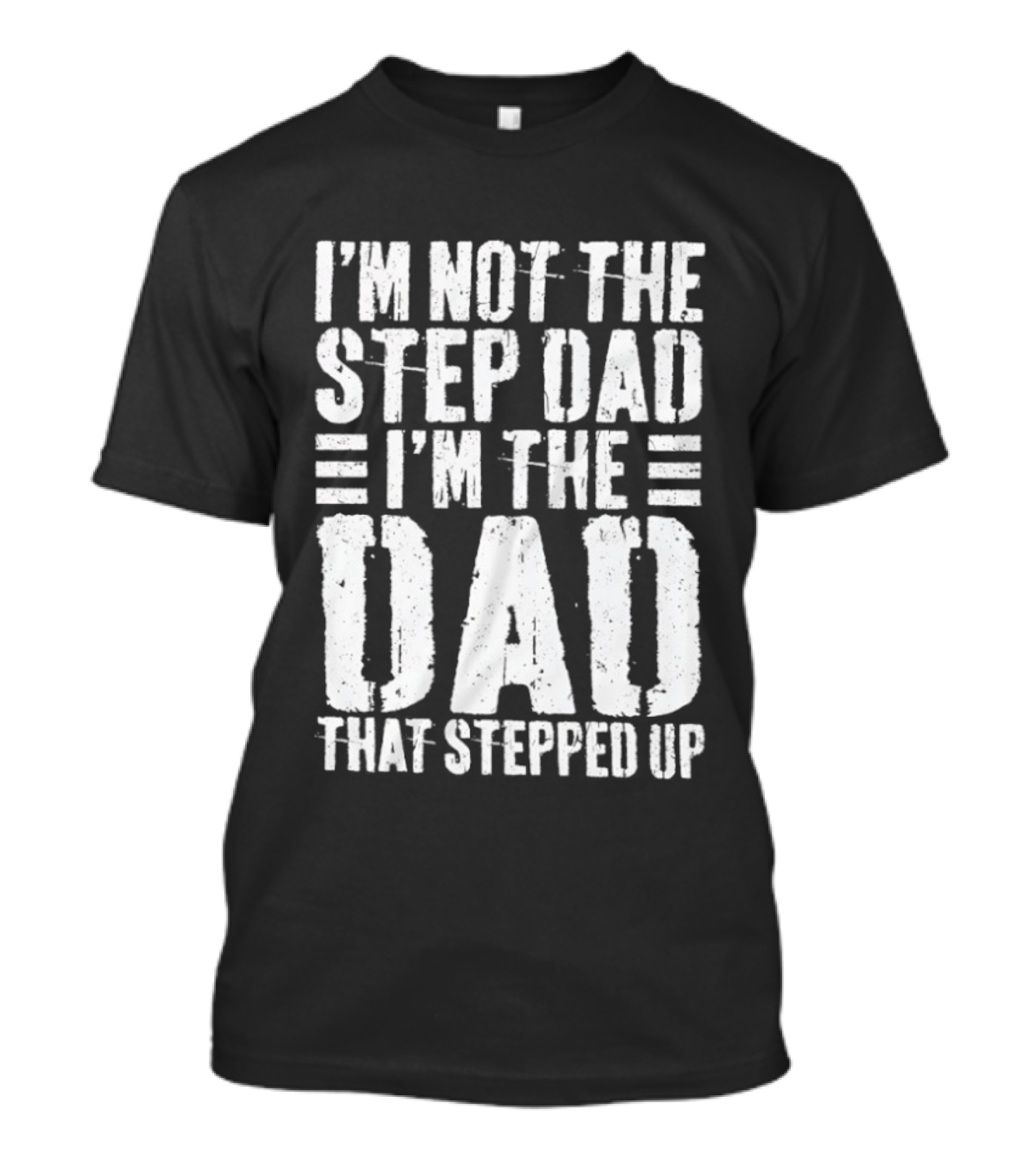 I'm Not The Step Dad I'm The Dad That Stepped Up T-Shirt