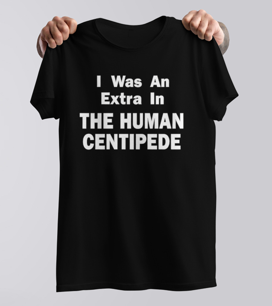 I Was An Extra In The Human Centipede Movie T-Shirt