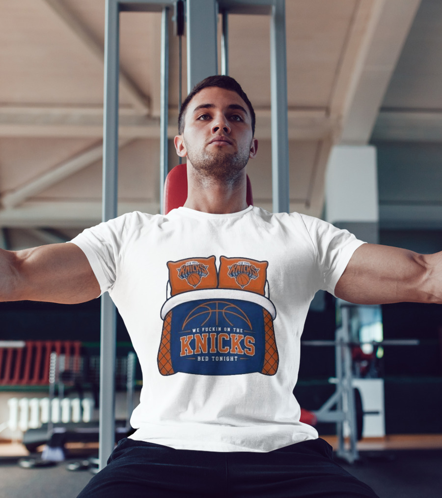 New York Knicks We Fuckin On The Knicks Bed Tonight Basketball T-Shirt