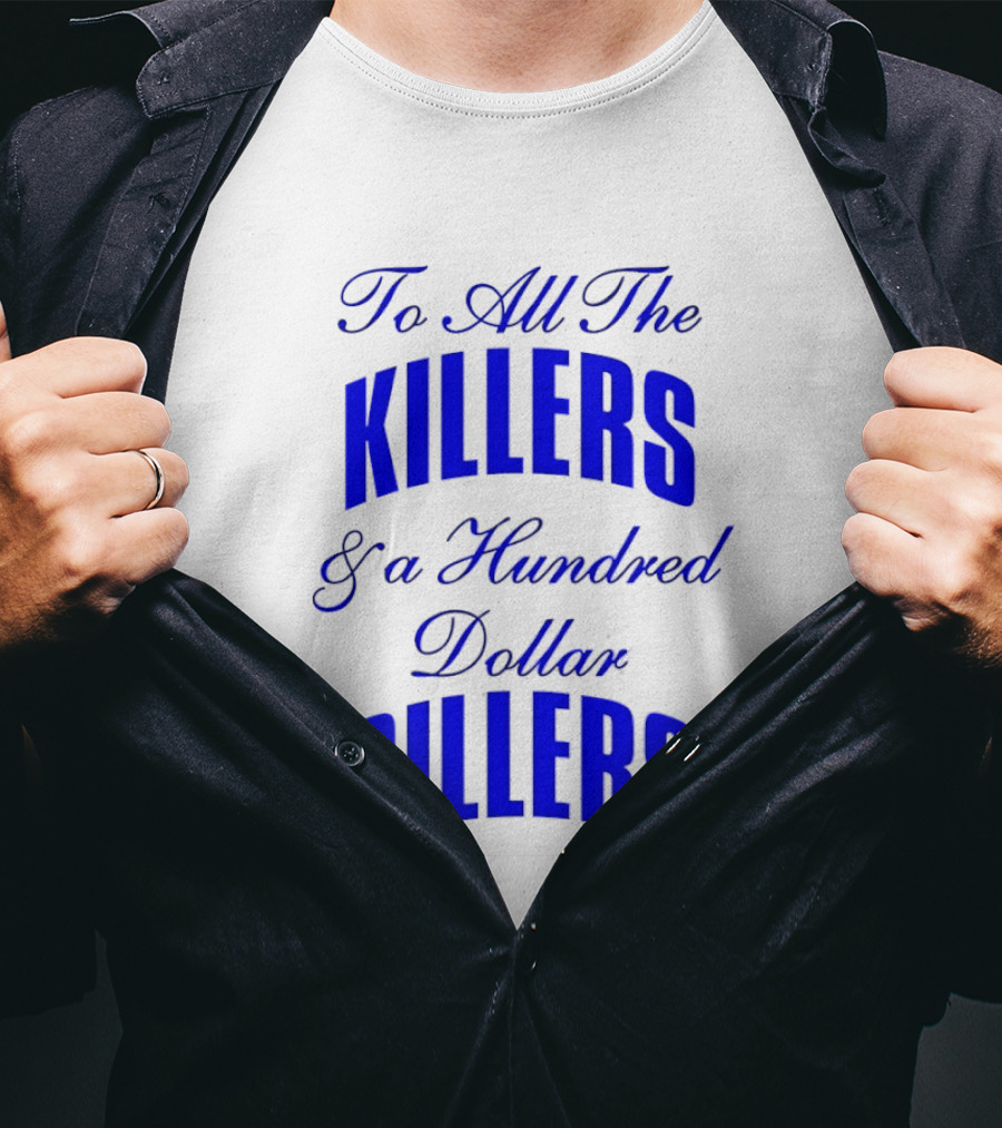 To All The Killers And A Hundred Dollar Billers Bold Blue T-Shirt