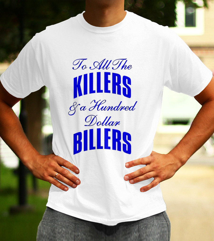 To All The Killers And A Hundred Dollar Billers Bold Blue T-Shirt