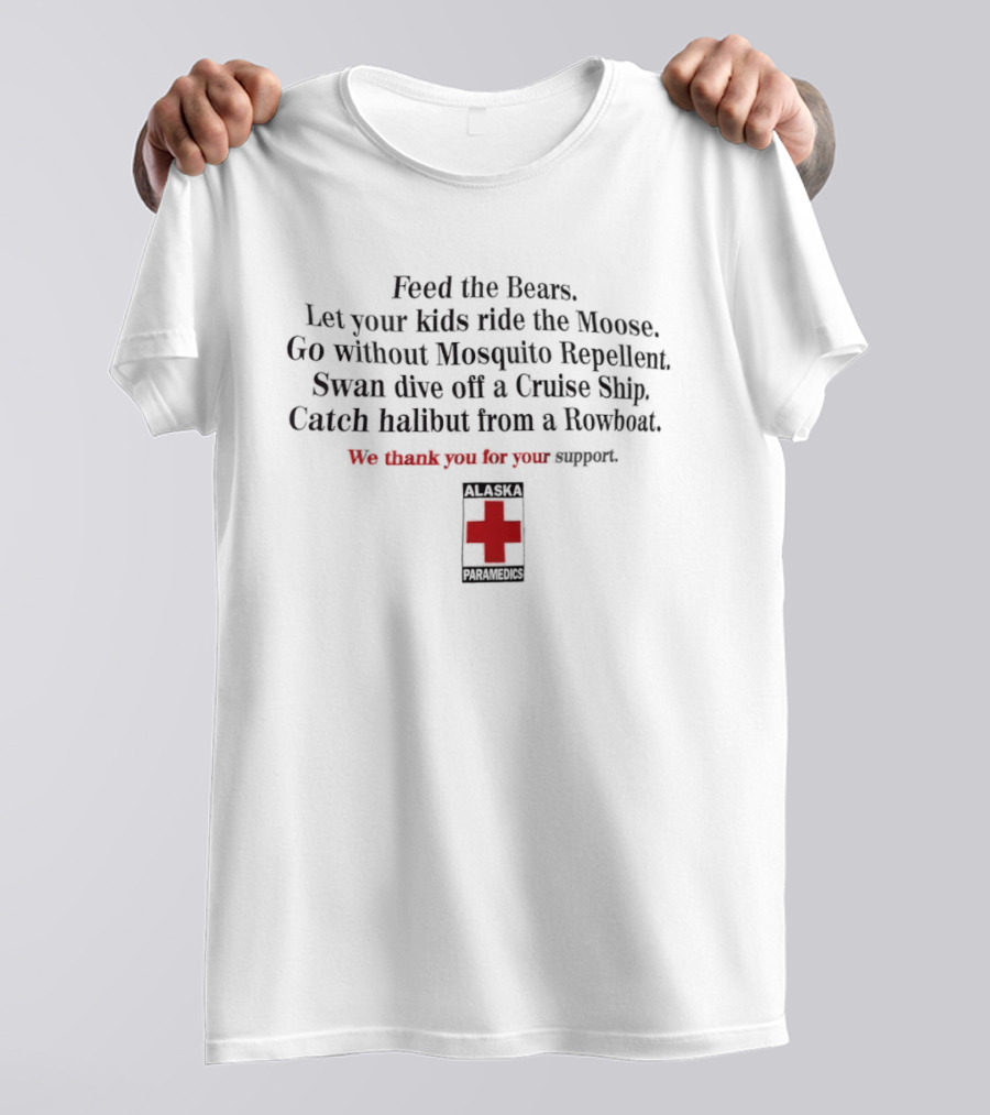 Feed The Bears Let Your Kids Ride The Moose Mosquito Repellent Swan Dive Cruise Ship Halibut From A Rowboat Thank You For Your Support T-Shirt