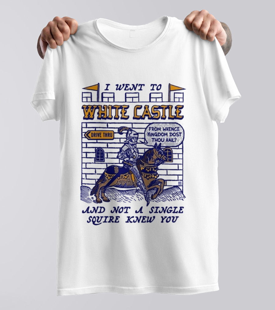 I Went To White Castle Drive Thru And Not A Single Squire Knew You T-Shirt