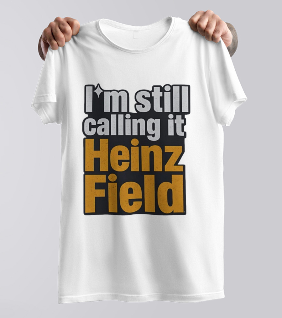 I'm Still Calling It Heinz Field Pittsburgh Nostalgia T-Shirt