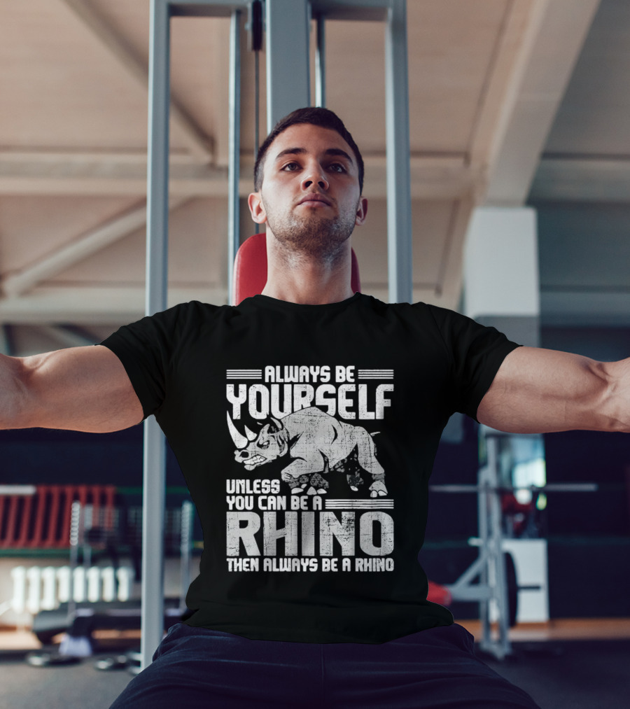 Always Be Yourself Unless You Can Be A Rhino Then Always Be A Rhino T-Shirt