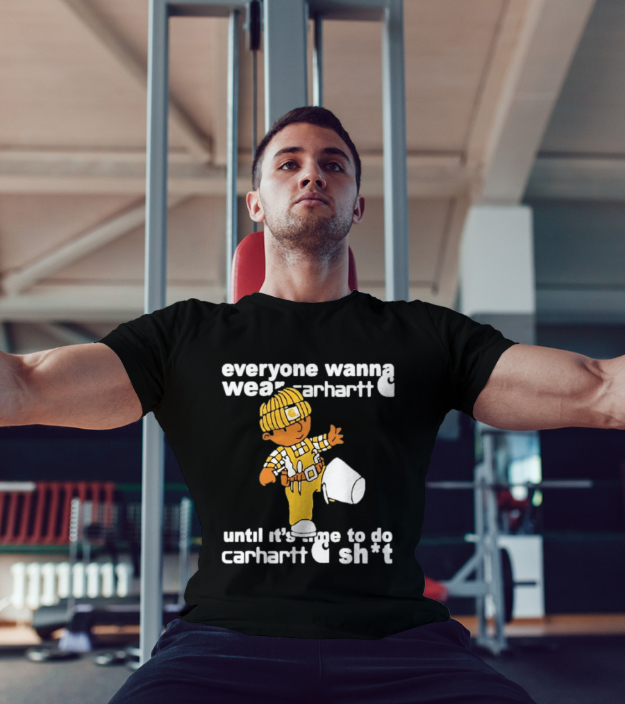 Everyone Wanna Wear Carhartt Until It's Time To Do Carhartt Sh*t Cartoon Worker T-Shirt