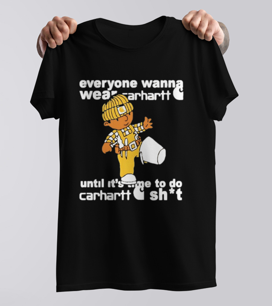 Everyone Wanna Wear Carhartt Until It's Time To Do Carhartt Sh*t Cartoon Worker T-Shirt