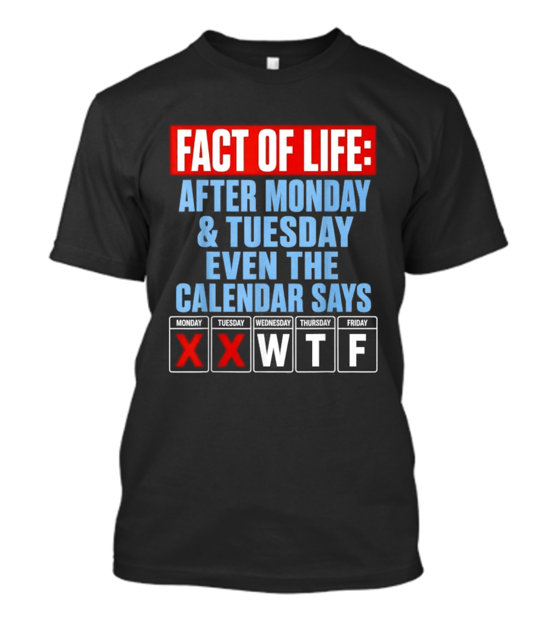 Fact Of Life After Monday Tuesday Even The Calendar Says WTF T-Shirt