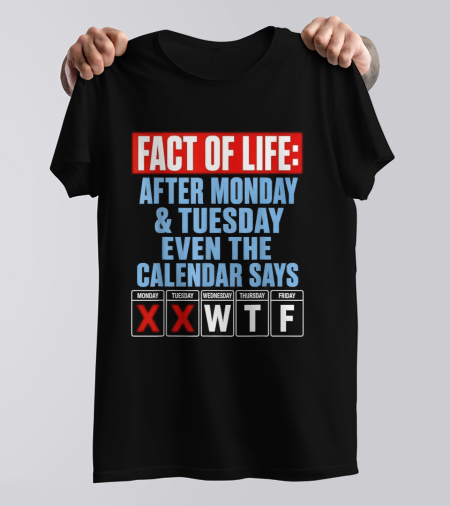 Fact Of Life After Monday Tuesday Even The Calendar Says WTF T-Shirt