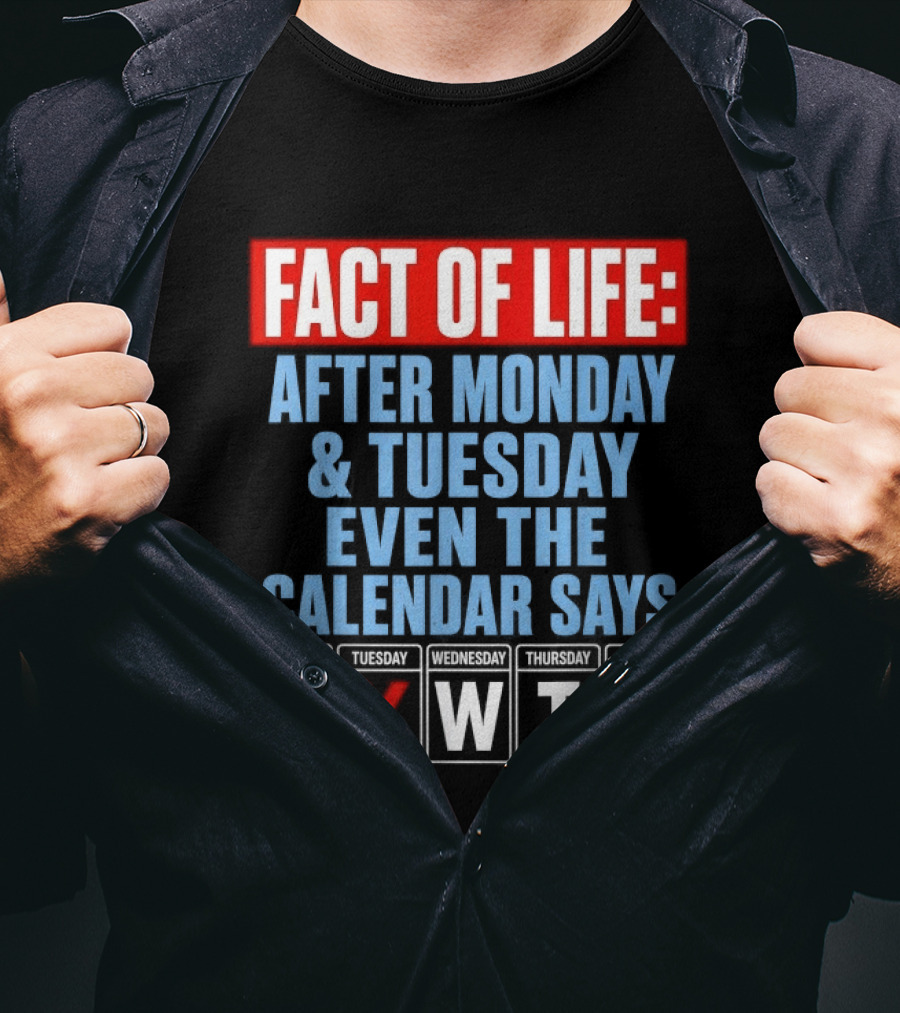 Fact Of Life After Monday Tuesday Even The Calendar Says WTF T-Shirt