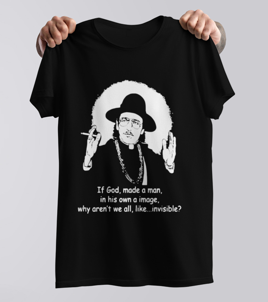 Father Guido Sarducci If God Made Man In His Own Image Why Aren't We All Invisible T-Shirt