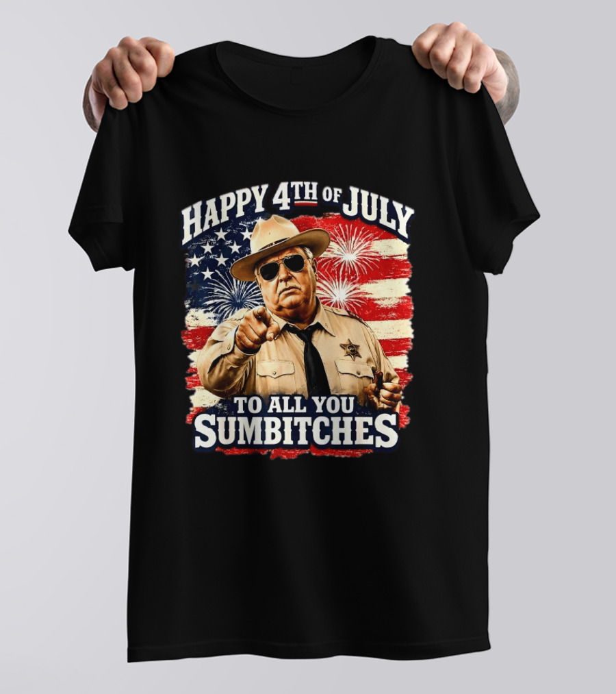 Happy 4th Of July To All You Sum Bitches Sheriff Patriotic Fireworks Flag T-Shirt