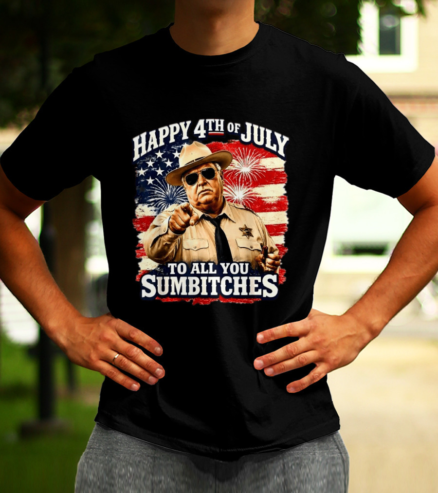 Happy 4th Of July To All You Sum Bitches Sheriff Patriotic Fireworks Flag T-Shirt