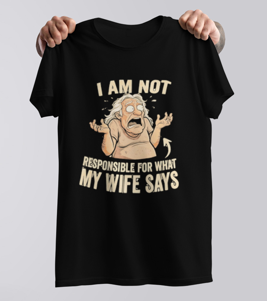 I Am Not Responsible For What My Wife Says T-Shirt