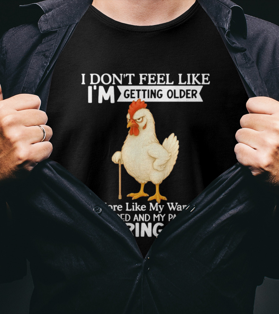 I Don't Feel Like I'm Getting Older Funny Cartoon Chicken My Warranty Has Expired And Parts Are Wearing Out T-Shirt