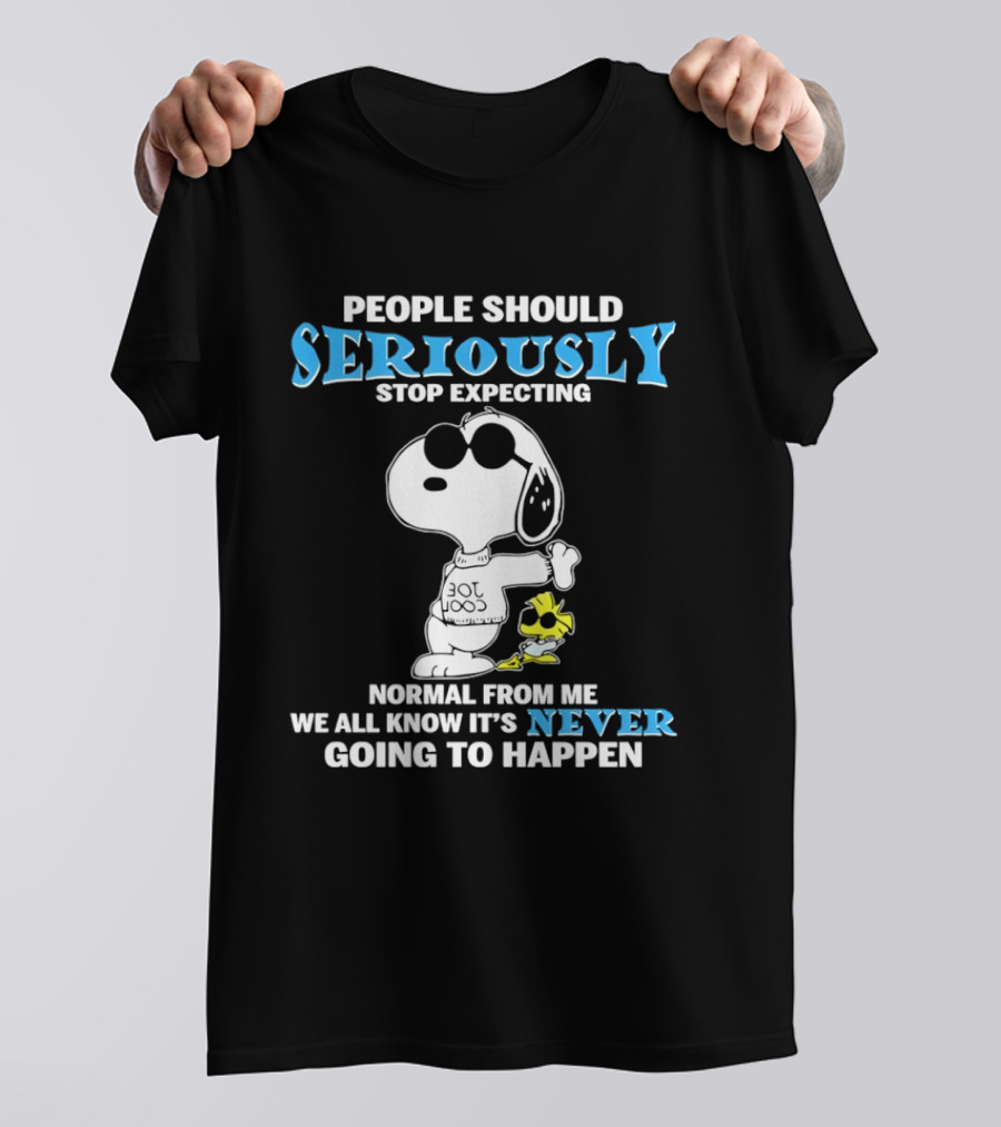 People Should Seriously Stop Expecting Normal From Me Snoopy Never Going To Happen T-Shirt