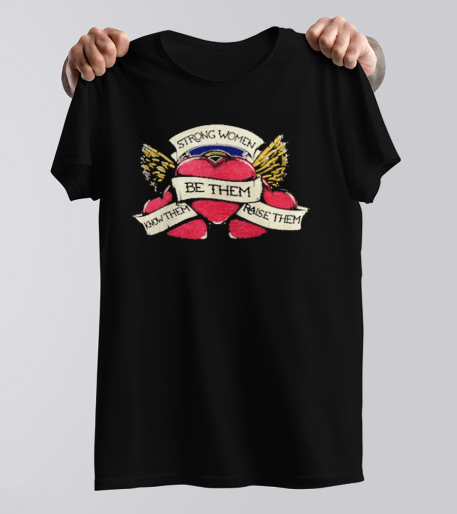 Strong Women Be Them Know Them Raise Them Heart And Wings T-Shirt