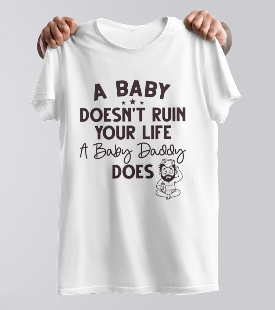 A Doesn’t Ruin Your Life A Baby Daddy Does T-Shirt
