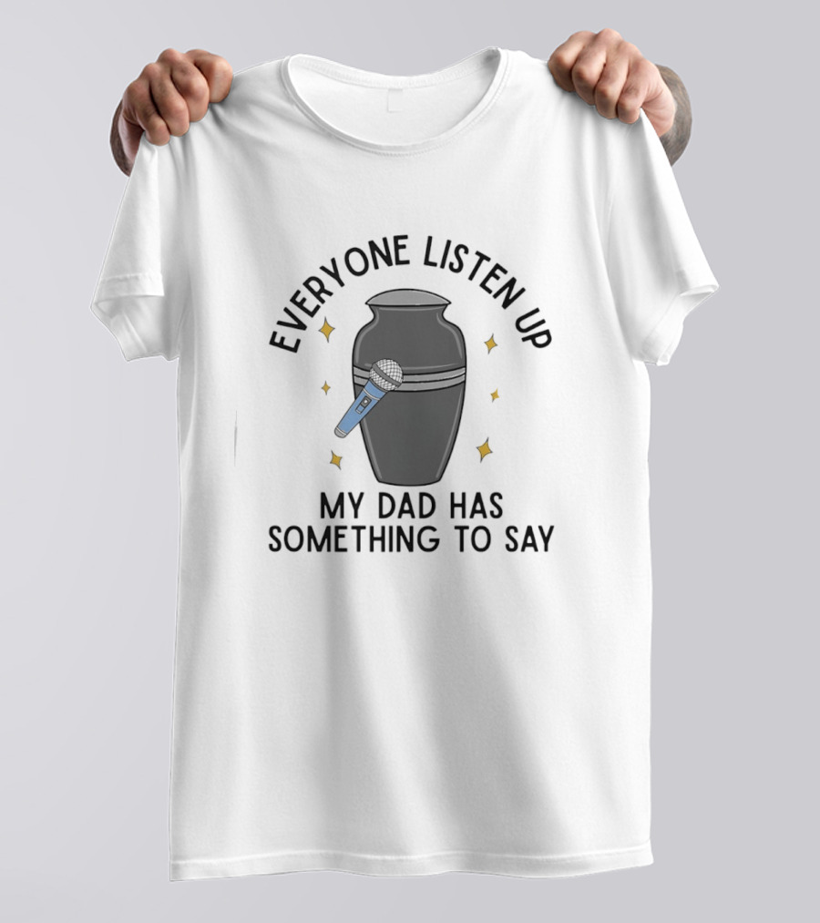 Everyone Listen Up My Dad Has Something To Say Microphone And Urn T-Shirt