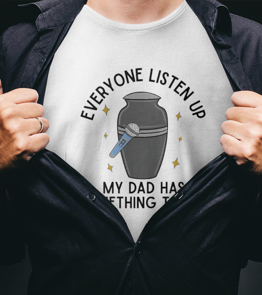 Everyone Listen Up My Dad Has Something To Say Microphone And Urn T-Shirt