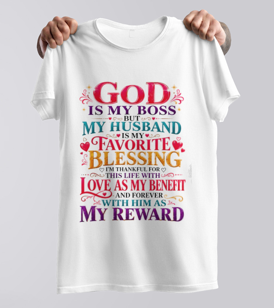 God Is My Boss My Husband Is My Favorite Blessing Thankful For This Life With Love As My Benefit Forever With Him As My Reward T-Shirt