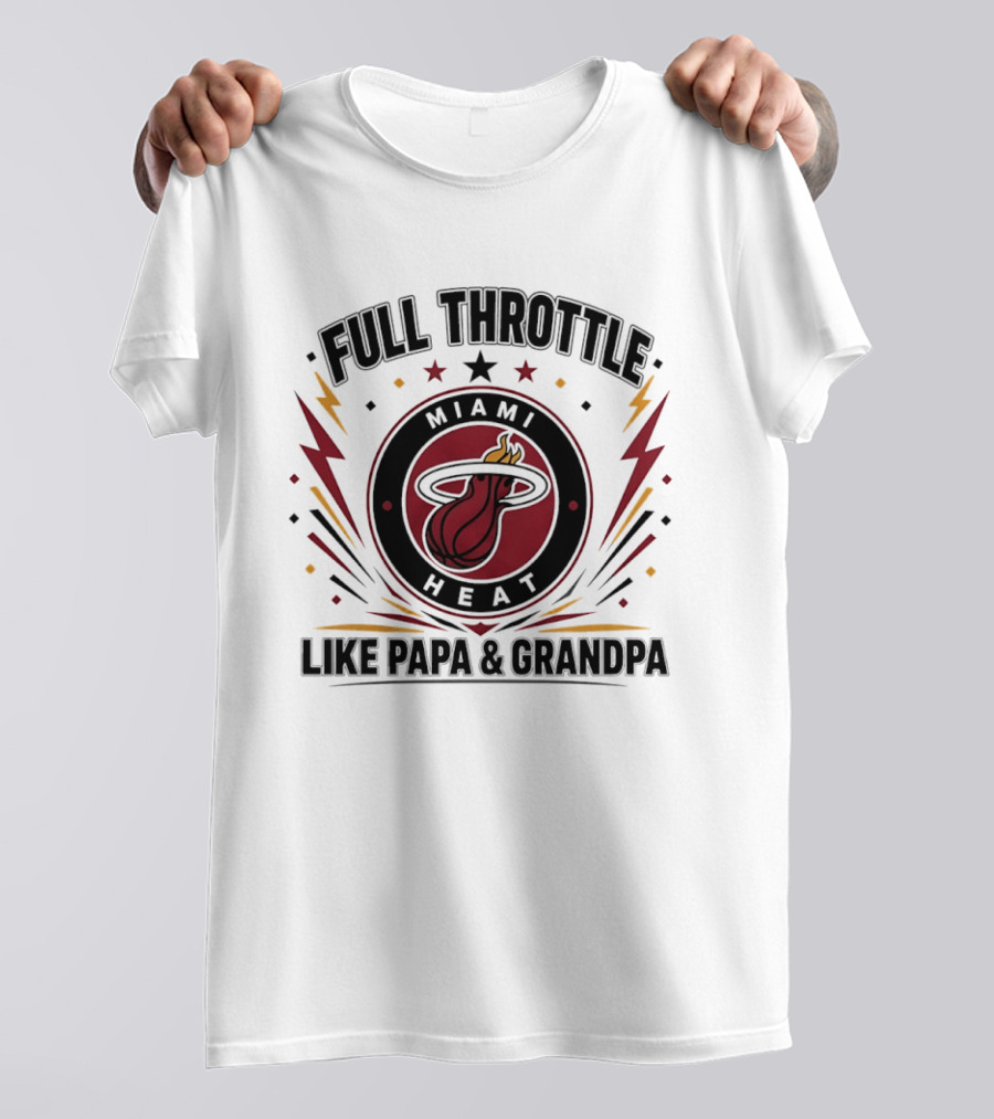 Miami Heat Full Throttle Like Papa And Grandpa T-Shirt