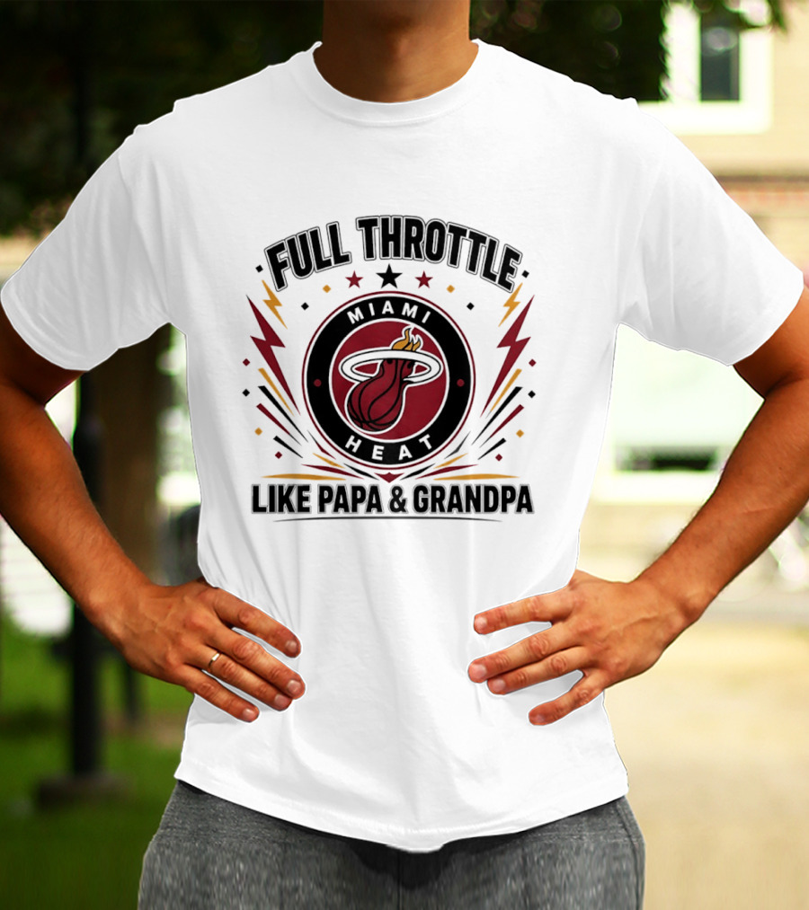 Miami Heat Full Throttle Like Papa And Grandpa T-Shirt