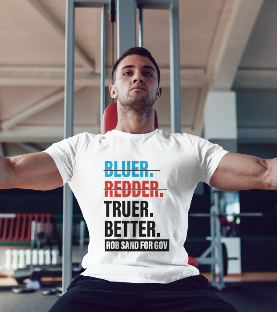 Bluer Redder Truer Better Rob Sand For Gov T-Shirt