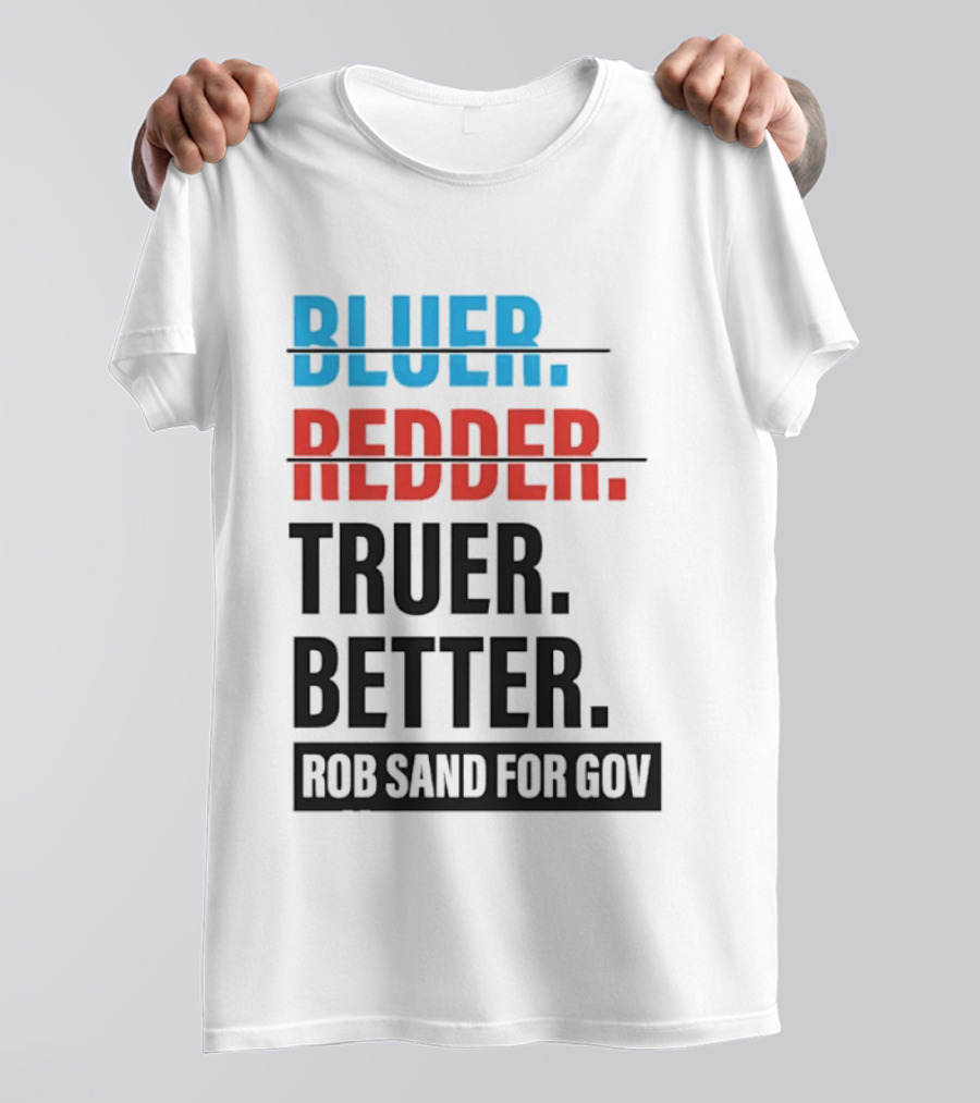 Bluer Redder Truer Better Rob Sand For Gov T-Shirt
