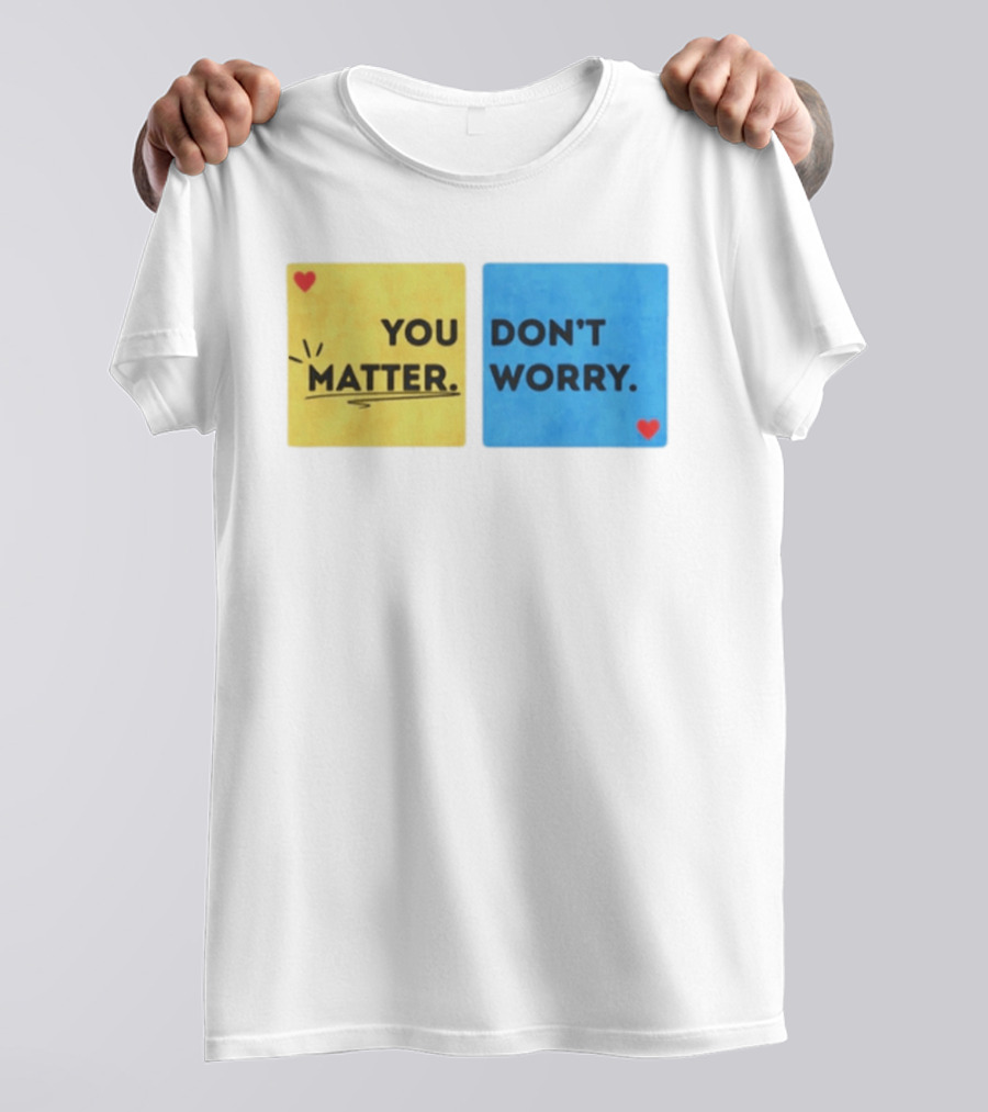 You Matter Don't Worry Positive Message Hearts Yellow Blue T-Shirt