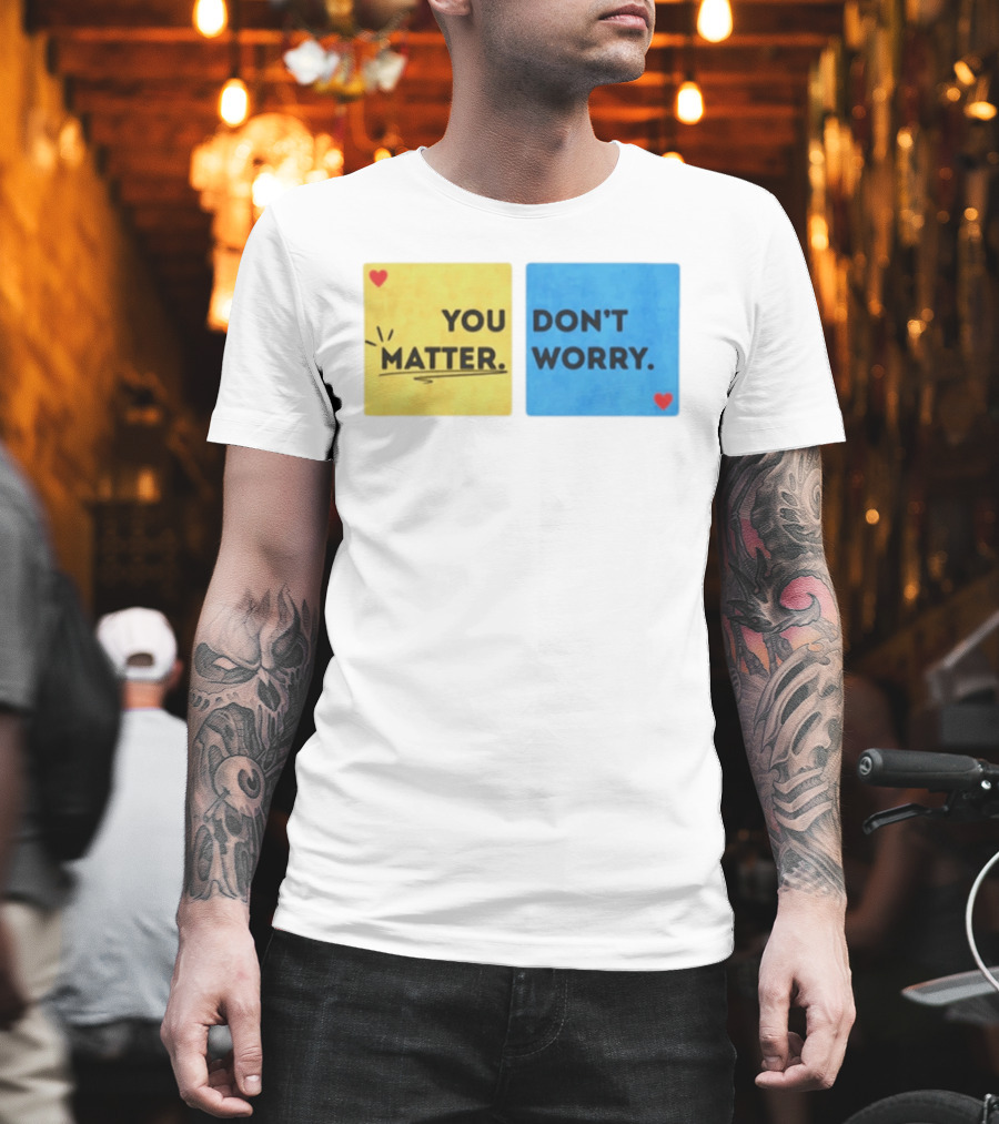 You Matter Don't Worry Positive Message Hearts Yellow Blue T-Shirt