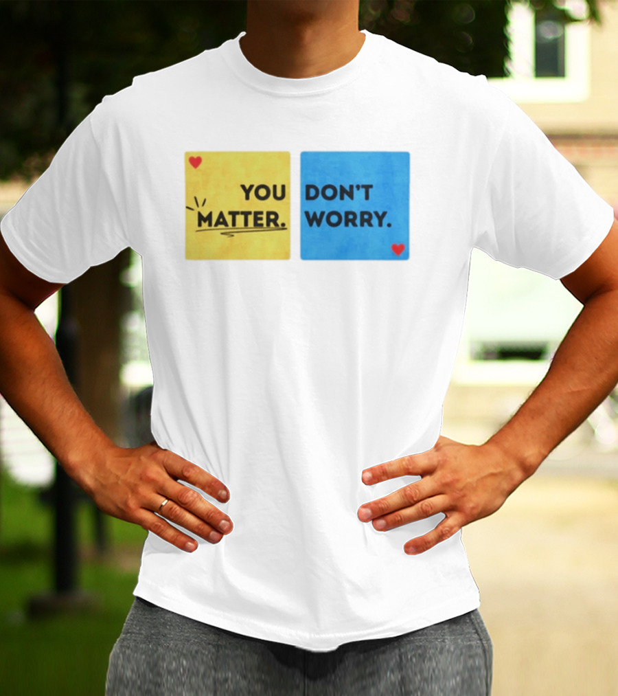 You Matter Don't Worry Positive Message Hearts Yellow Blue T-Shirt