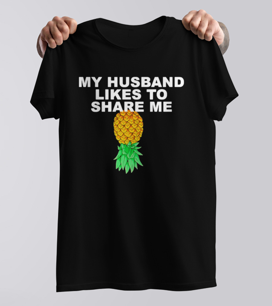 My Husband Likes To Share Me Upside Down Pineapple T-Shirt
