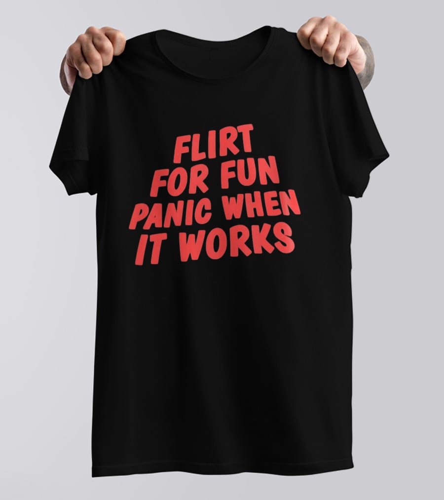 Flirt For Fun Panic When It Works Playful Humor T-Shirt