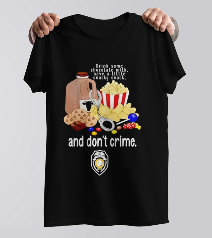 Drink Some Chocolate Milk Have A Little Snacky Snack And Don't Crime T-Shirt