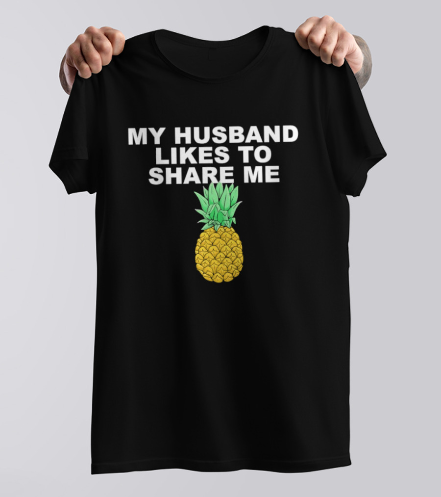 My Husband Likes To Share Me Pineapple T-Shirt