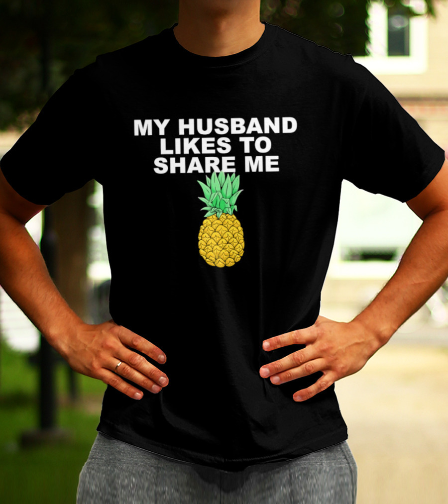My Husband Likes To Share Me Pineapple T-Shirt