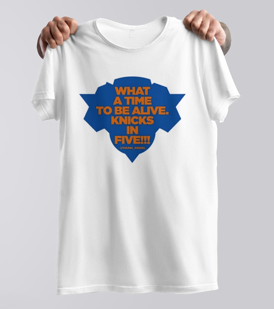 What A Time To Be Alive Knicks In Five Young Keeno T-Shirt
