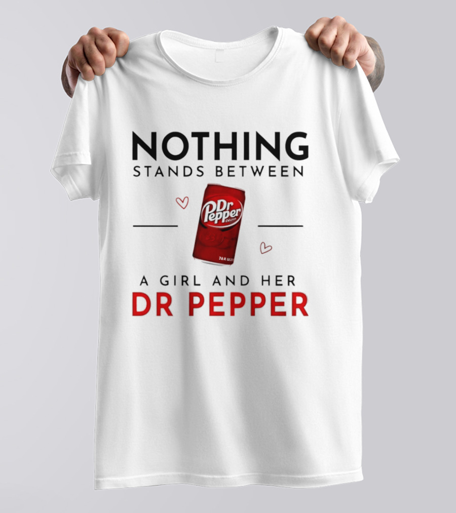 Nothing Stands Between A Girl And Her Dr Pepper Can With Hearts T-Shirt
