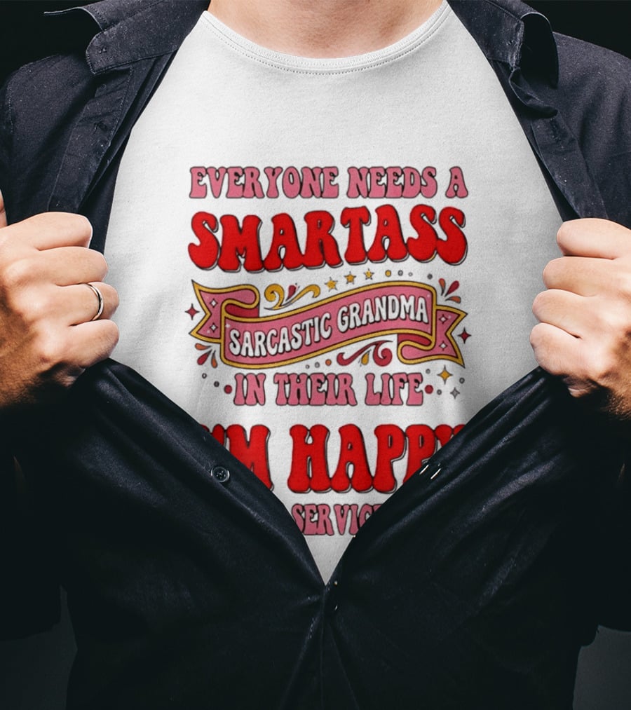 Everyone Needs A Smartass Sarcastic Grandma In Their Life I'm Happy To Be Of Service To You T-Shirt