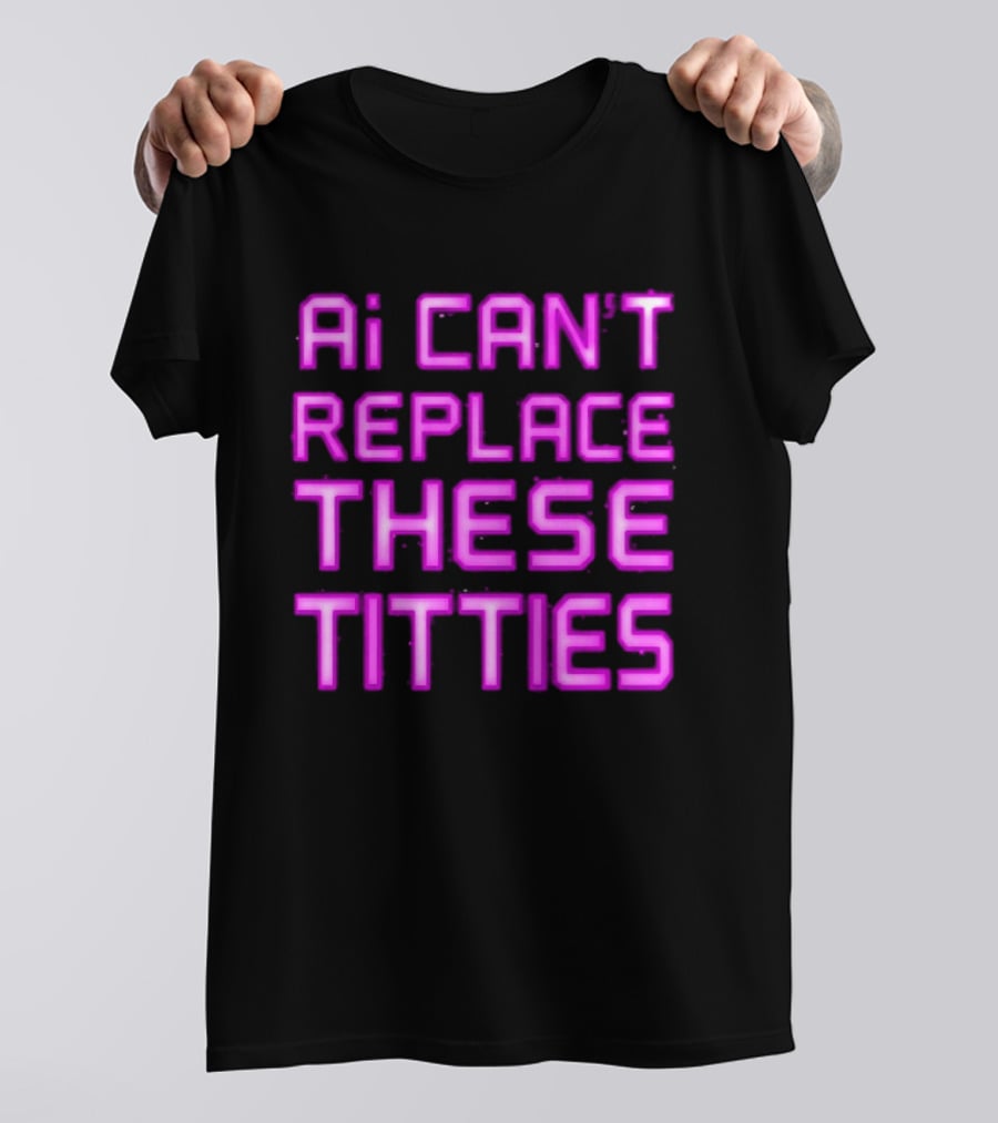 Ai Can't Replace These Titties Neon Pink Font T-Shirt
