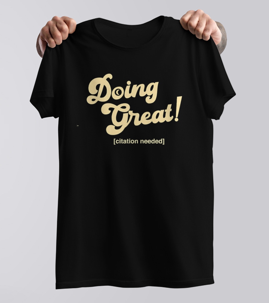 Doing Great Citation Needed T-Shirt