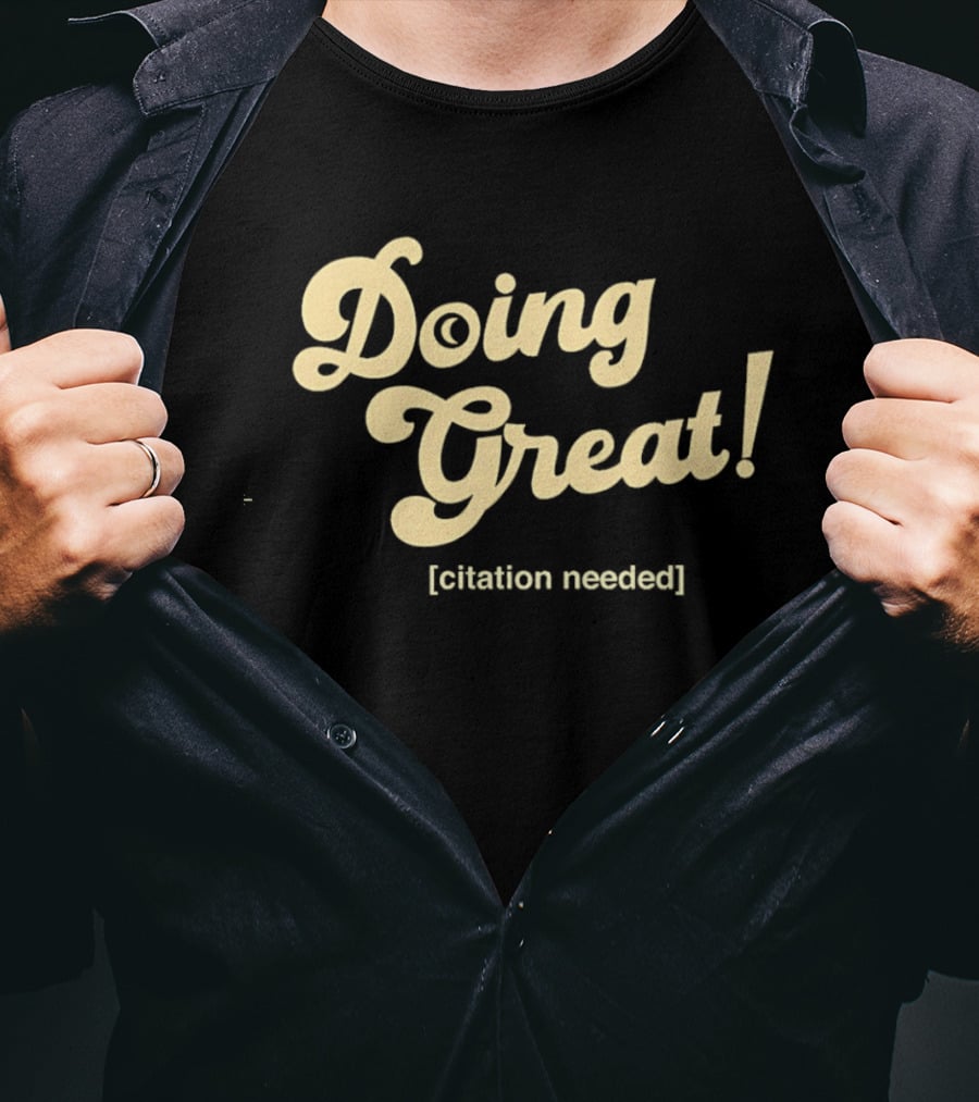 Doing Great Citation Needed T-Shirt