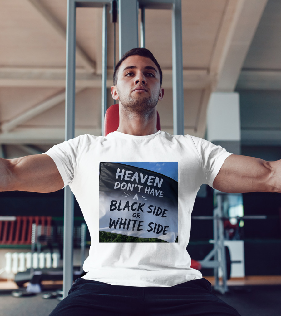 Heaven Don't Have A Black Side Or White Side Unity Message T-Shirt
