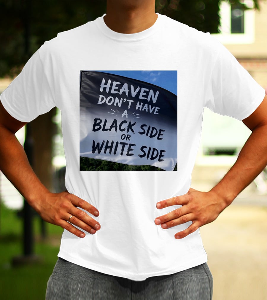 Heaven Don't Have A Black Side Or White Side Unity Message T-Shirt