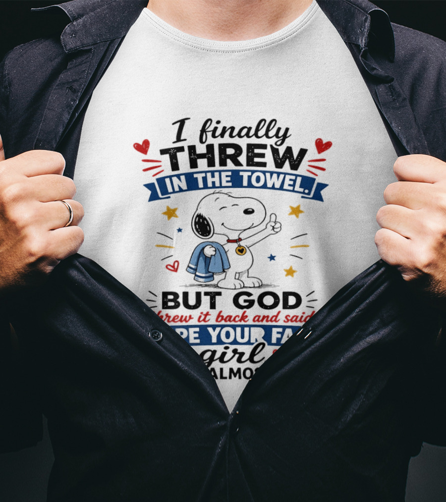I Finally Threw In The Towel But God Threw It Back And Said Wipe Your Face Girl We Are Almost There Snoopy T-Shirt