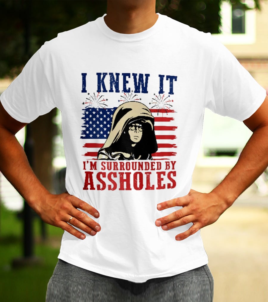 I Knew It I'm Surrounded By Assholes Spaceballs Patriotic 4th Of July American Flag Fireworks T-Shirt