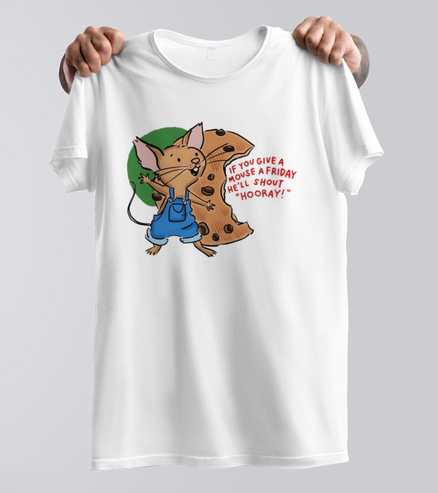 If You Give A Mouse A Friday He'll Shout Hooray With Cookie And Overalls T-Shirt