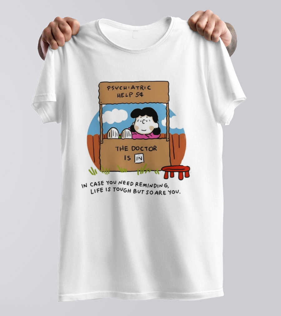 Lucy Van Pelt Psychiatric Help 5 Cents The Doctor Is In Life Is Tough But So Are You T-Shirt